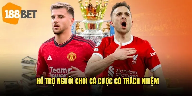 Cá cược có trách nhiệm cùng 188bet: Chơi thông minh, giải trí lành mạnh 2 Hỗ trợ người chơi cá cược có trách nhiệm