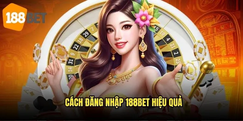 Đăng nhập 188bet nhanh chóng: Trải nghiệm bảo mật tối ưu 2 Cách đăng nhập 188bet hiệu quả