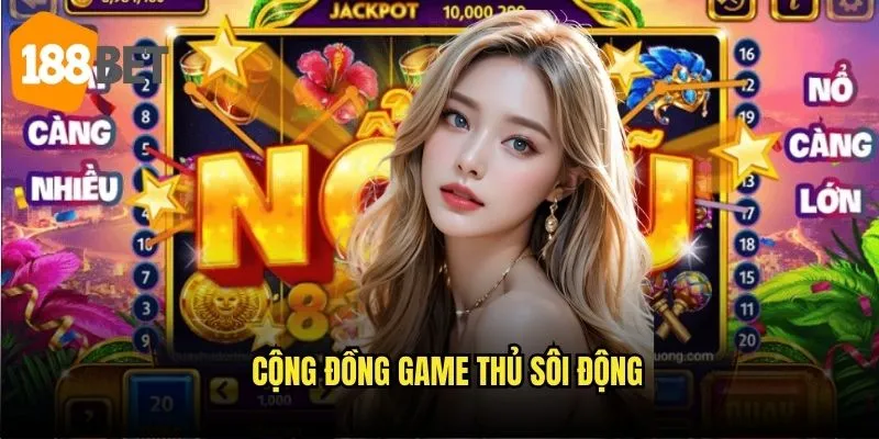 Nổ hũ trực tuyến 188bet - Trải nghiệm casino thời gian thực 3 Cộng đồng game thủ sôi động